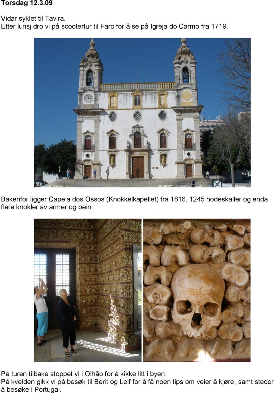 Bakenfor ligger Capela dos Ossos (Knokkelkapellet) fra 1816.