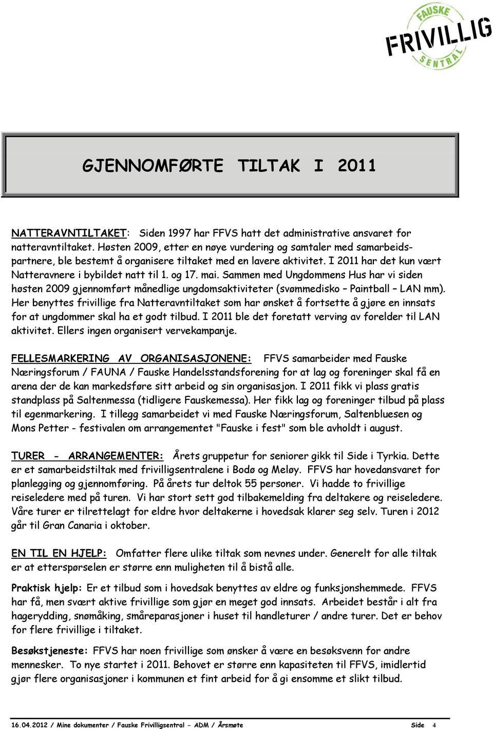 mai. Sammen med Ungdommens Hus har vi siden høsten 2009 gjennomført månedlige ungdomsaktiviteter (svømmedisko Paintball LAN mm).