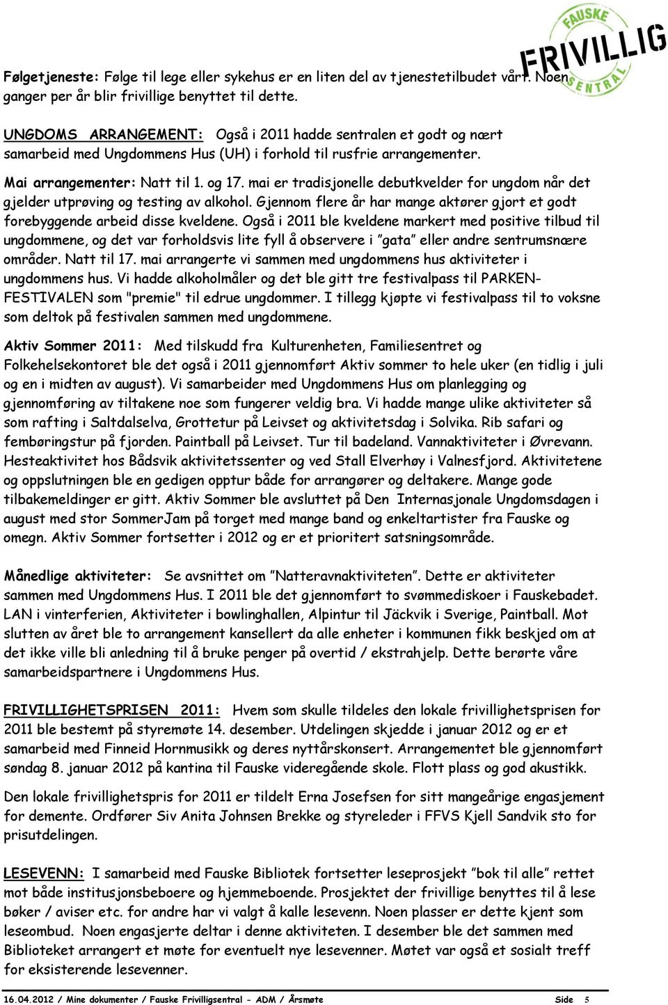 mai er tradisjonelle debutkvelder for ungdom når det gjelder utprøving og testing av alkohol. Gjennom flere år har mange aktører gjort et godt forebyggende arbeid disse kveldene.