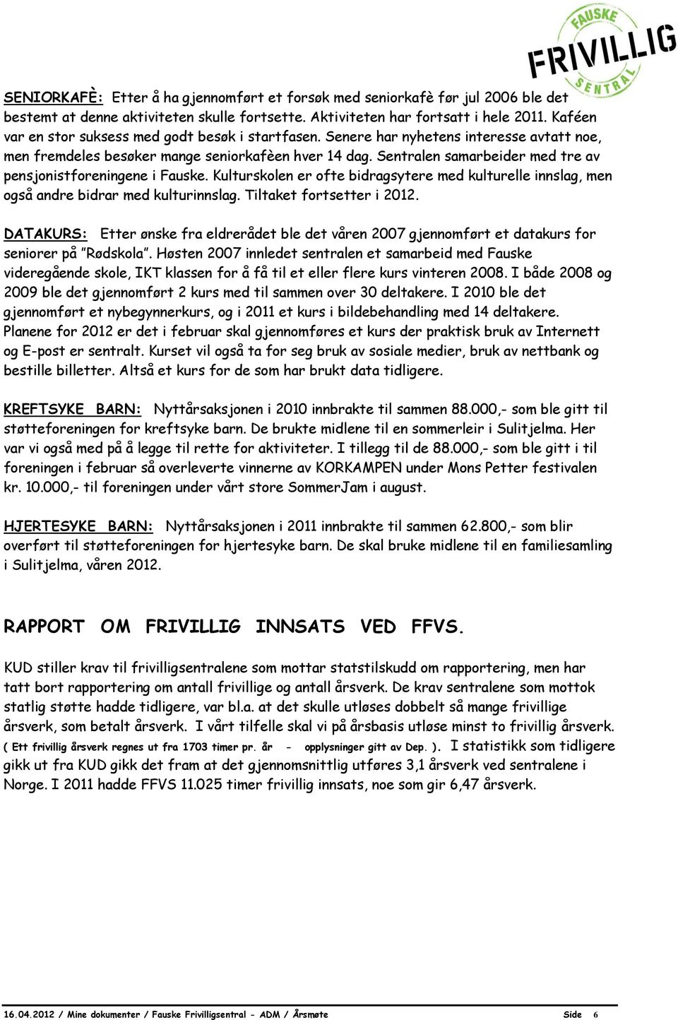 Sentralen samarbeider med tre av pensjonistforeningene i Fauske. Kulturskolen er ofte bidragsytere med kulturelle innslag, men også andre bidrar med kulturinnslag. Tiltaket fortsetter i 2012.