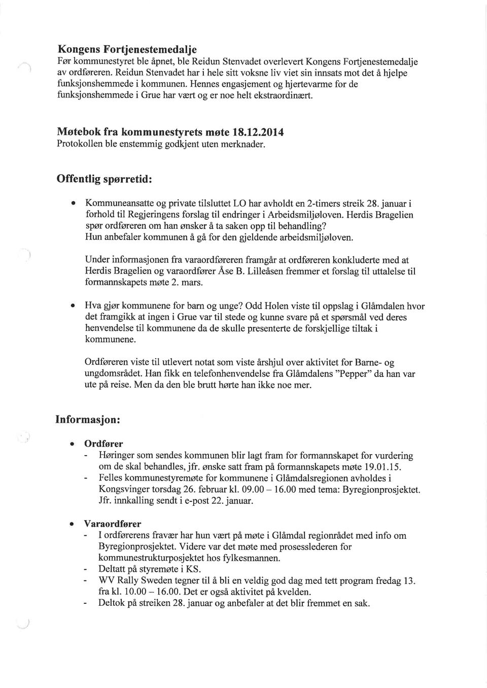 Hennes engsjement og hjertevrme for de funksjonshemmede i Grue hr vært og er noe helt ekstrordinært. Møtebok fr kommunestyrets møte 18.12.2014 Protokollen ble enstemmig godkjent uten merknder.