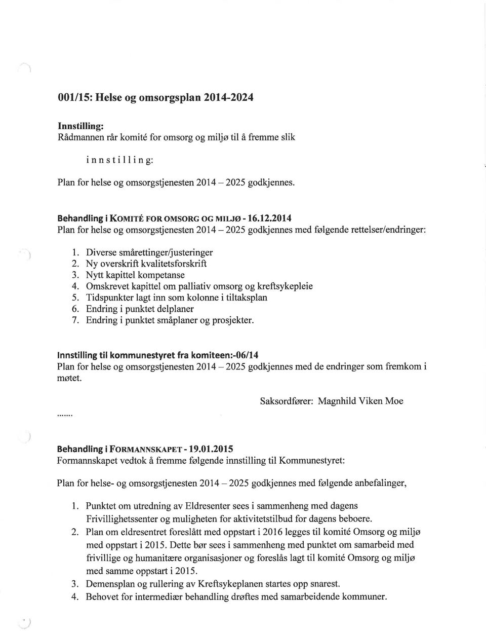 Ny overskrift kvlitetsforskrift 3. Nytt kpittel kompetnse 4. Omskrevet kpittel om pllitiv omsorg og kreftsykepleie 5. Tidspunkter lgt inn som kolonne i tiltkspln 6. Endring i punktet delplner 7.