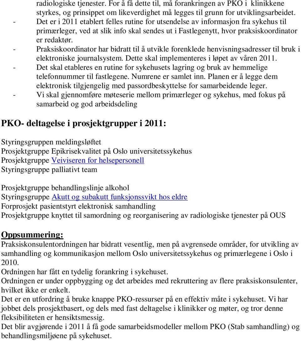 - Praksiskoordinator har bidratt til å utvikle forenklede henvisningsadresser til bruk i elektroniske journalsystem. Dette skal implementeres i løpet av våren 2011.