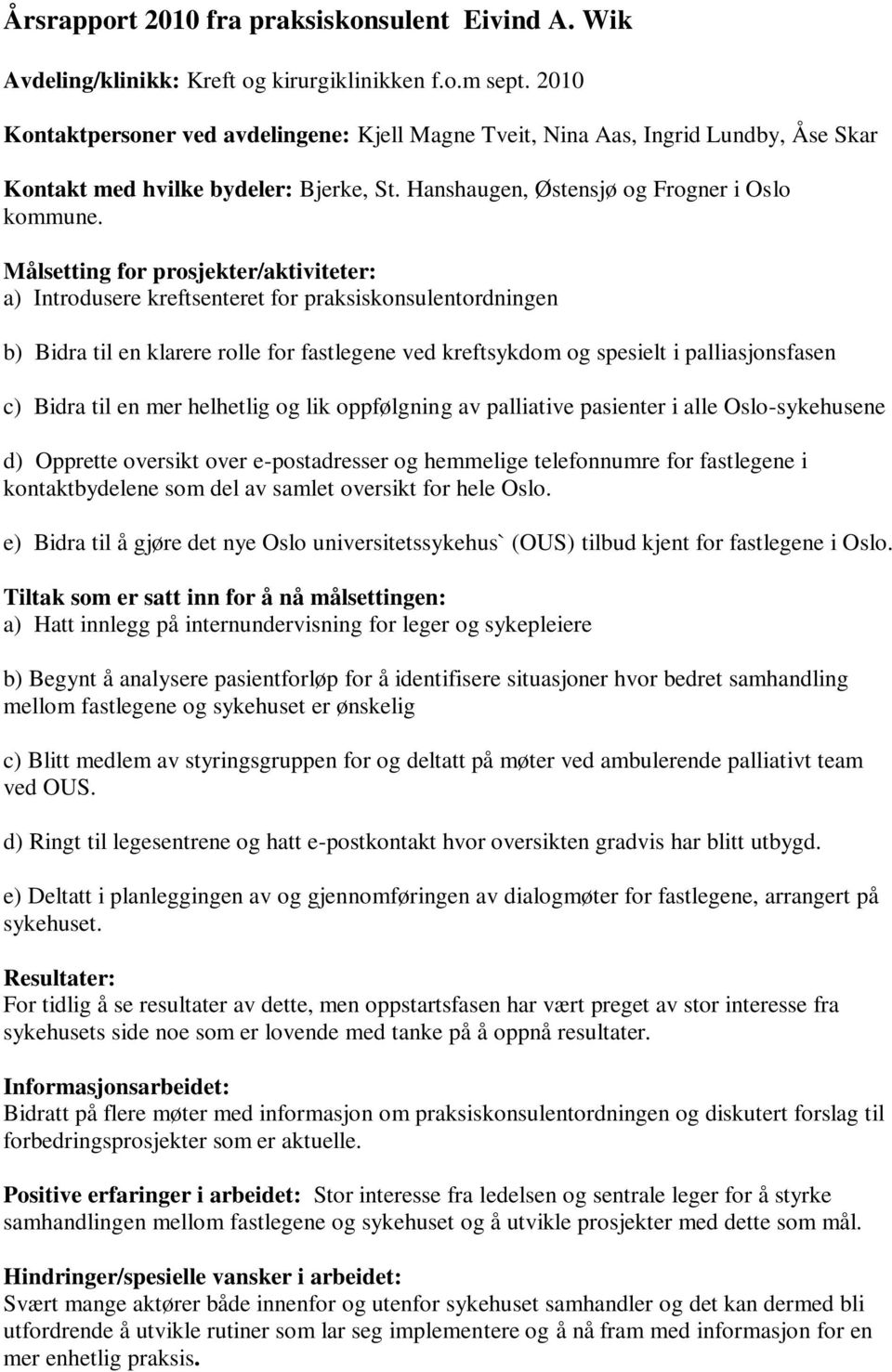 Målsetting for prosjekter/aktiviteter: a) Introdusere kreftsenteret for praksiskonsulentordningen b) Bidra til en klarere rolle for fastlegene ved kreftsykdom og spesielt i palliasjonsfasen c) Bidra