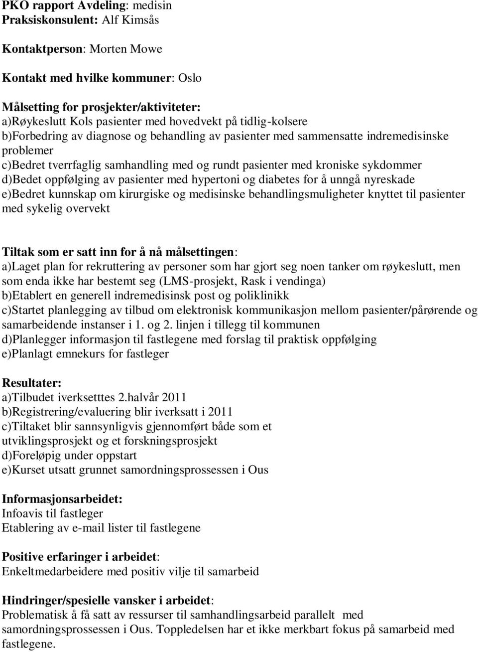 sykdommer d)bedet oppfølging av pasienter med hypertoni og diabetes for å unngå nyreskade e)bedret kunnskap om kirurgiske og medisinske behandlingsmuligheter knyttet til pasienter med sykelig