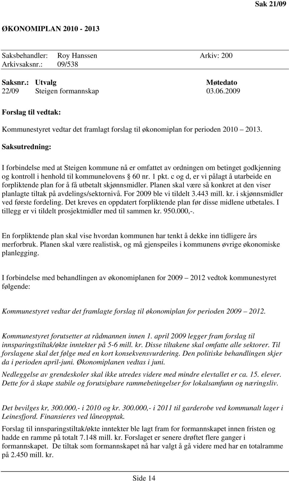 Saksutredning: I forbindelse med at Steigen kommune nå er omfattet av ordningen om betinget godkjenning og kontroll i henhold til kommunelovens 60 nr. 1 pkt.