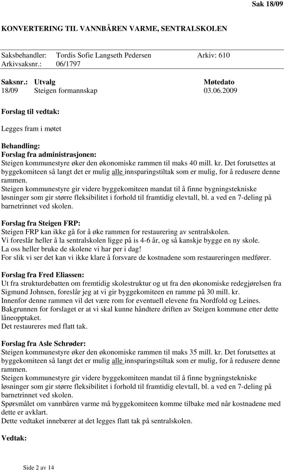 2009 Forslag til vedtak: Legges fram i møtet Behandling: Forslag fra administrasjonen: Steigen kommunestyre øker den økonomiske rammen til maks 40 mill. kr.