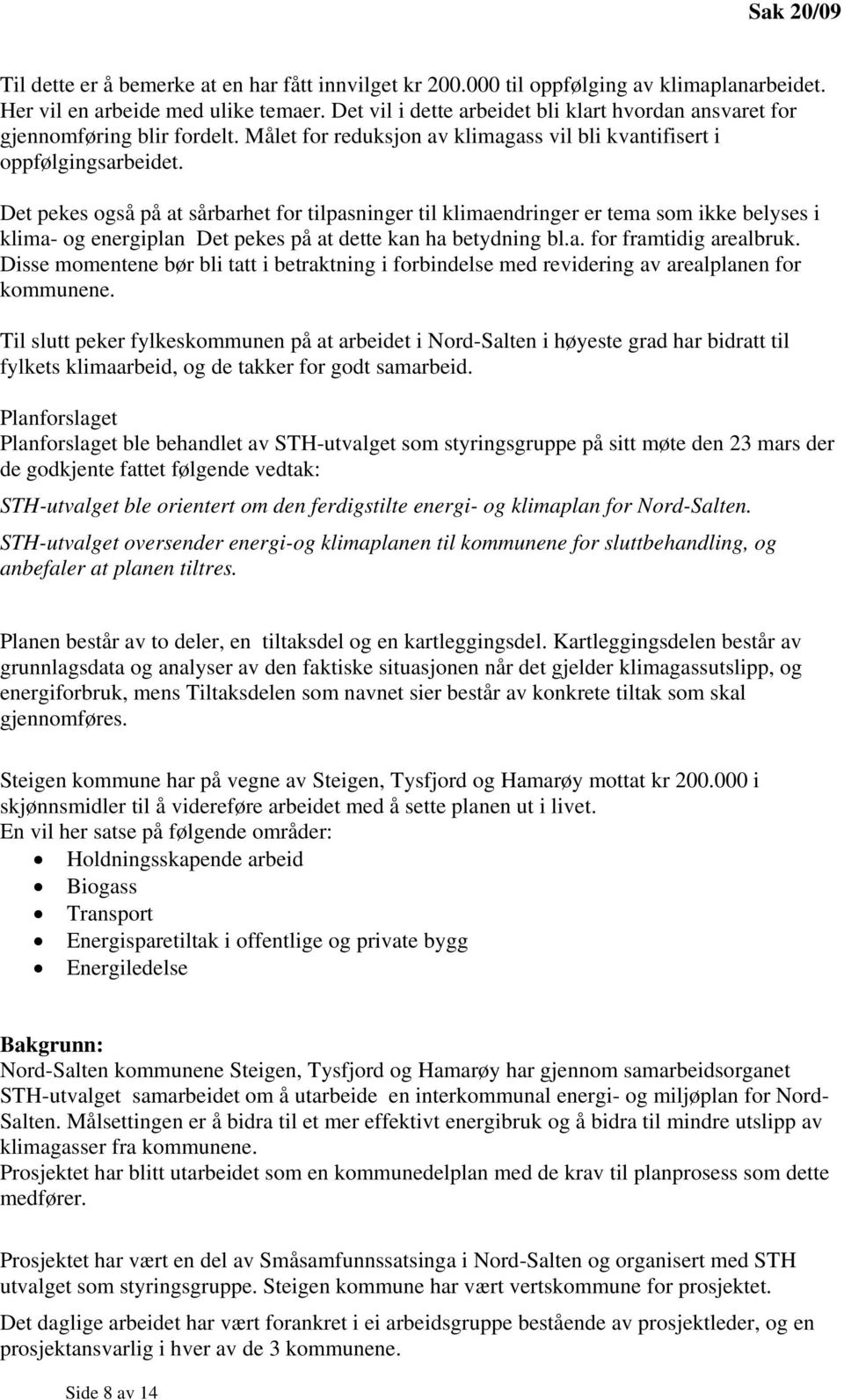 Det pekes også på at sårbarhet for tilpasninger til klimaendringer er tema som ikke belyses i klima- og energiplan Det pekes på at dette kan ha betydning bl.a. for framtidig arealbruk.