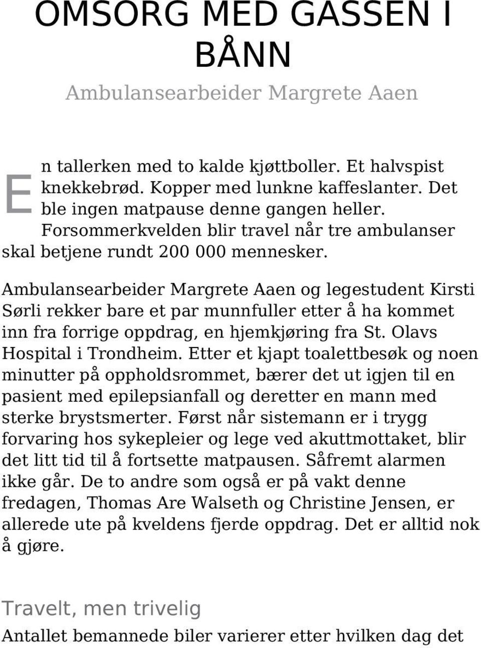 Ambulansearbeider Margrete Aaen og legestudent Kirsti Sørli rekker bare et par munnfuller etter å ha kommet inn fra forrige oppdrag, en hjemkjøring fra St. Olavs Hospital i Trondheim.