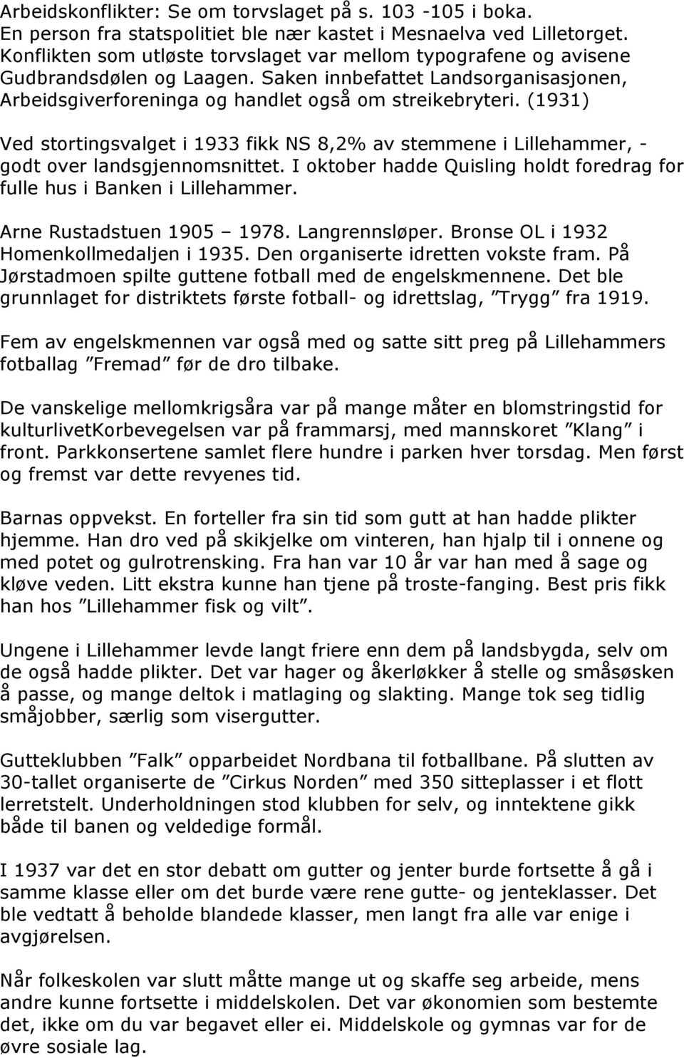 (1931) Ved stortingsvalget i 1933 fikk NS 8,2% av stemmene i Lillehammer, - godt over landsgjennomsnittet. I oktober hadde Quisling holdt foredrag for fulle hus i Banken i Lillehammer.