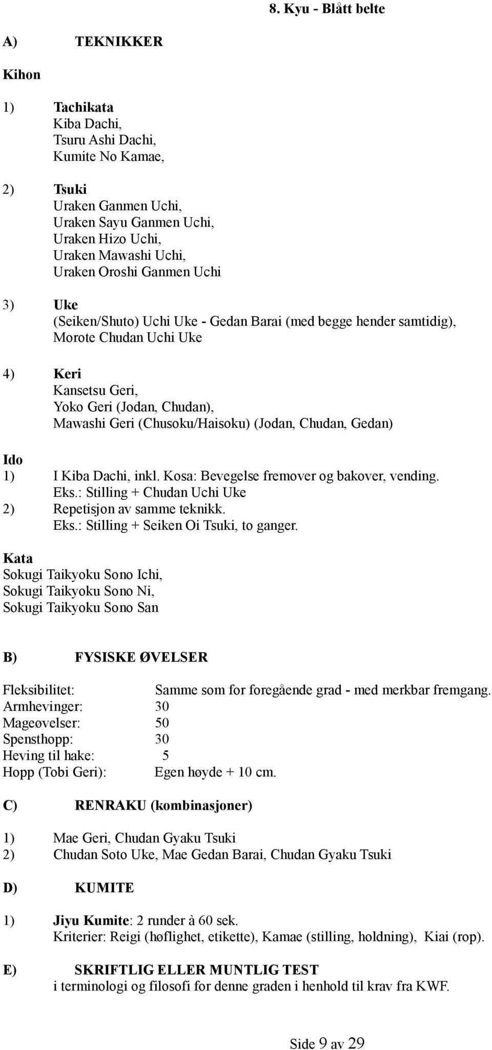 (Jodan, Chudan, Gedan) Ido 1) I Kiba Dachi, inkl. Kosa: Bevegelse fremover og bakover, vending. Eks.: Stilling + Chudan Uchi Uke 2) Repetisjon av samme teknikk. Eks.: Stilling + Seiken Oi Tsuki, to ganger.