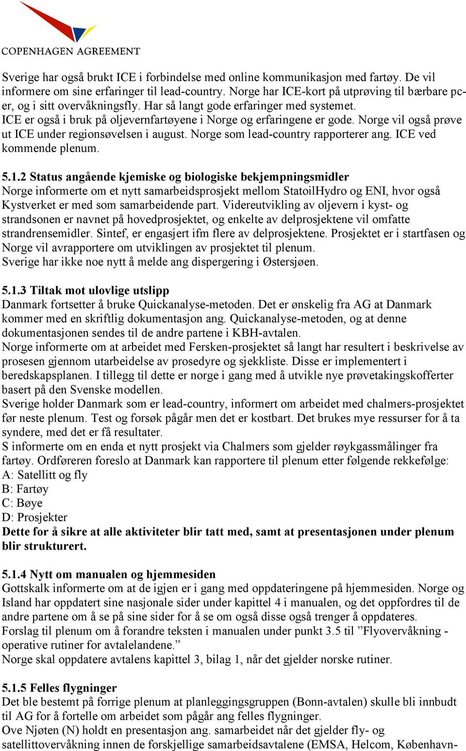 Norge vil også prøve ut ICE under regionsøvelsen i august. Norge som lead-country rapporterer ang. ICE ved kommende plenum. 5.1.