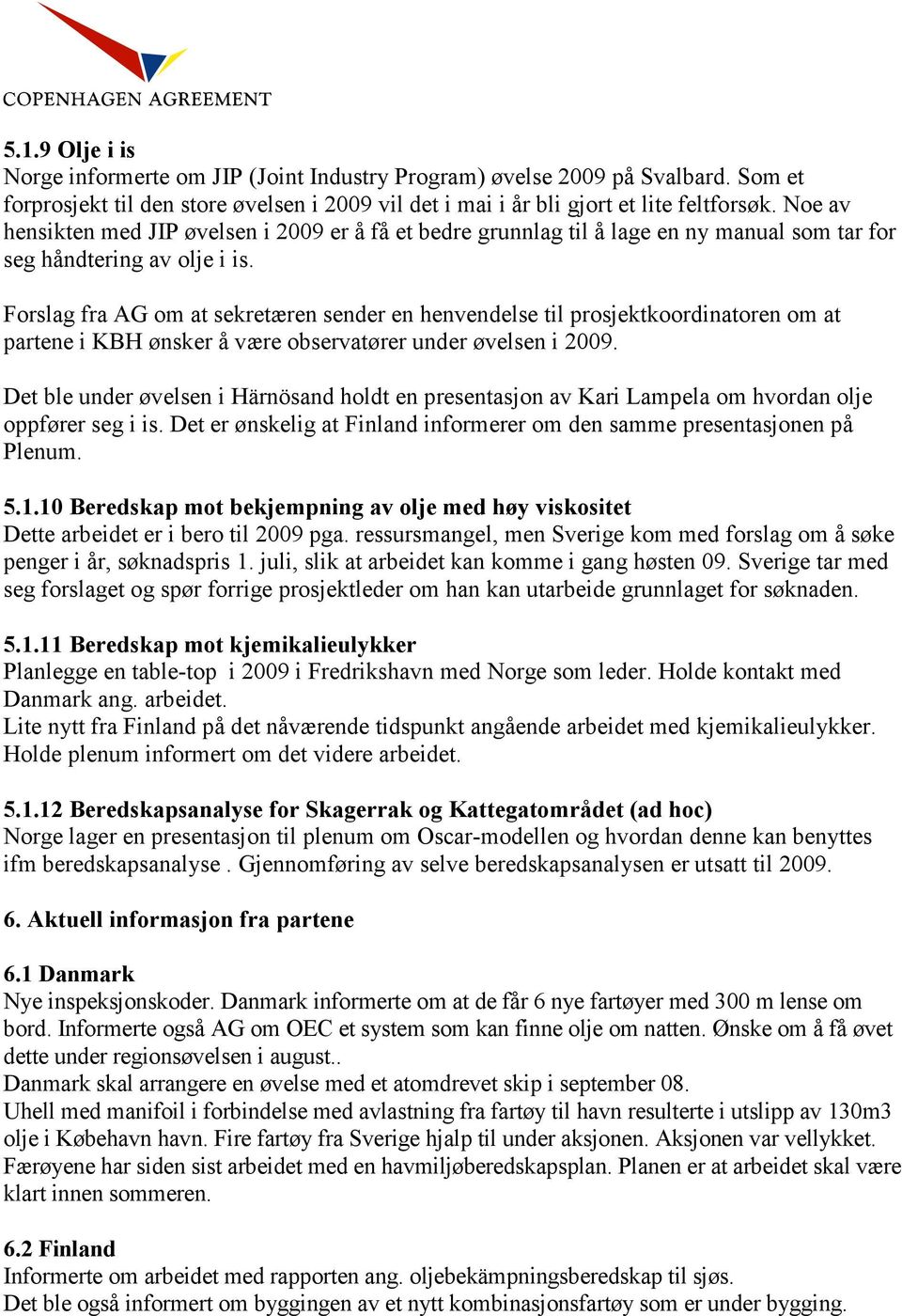 Forslag fra AG om at sekretæren sender en henvendelse til prosjektkoordinatoren om at partene i KBH ønsker å være observatører under øvelsen i 2009.