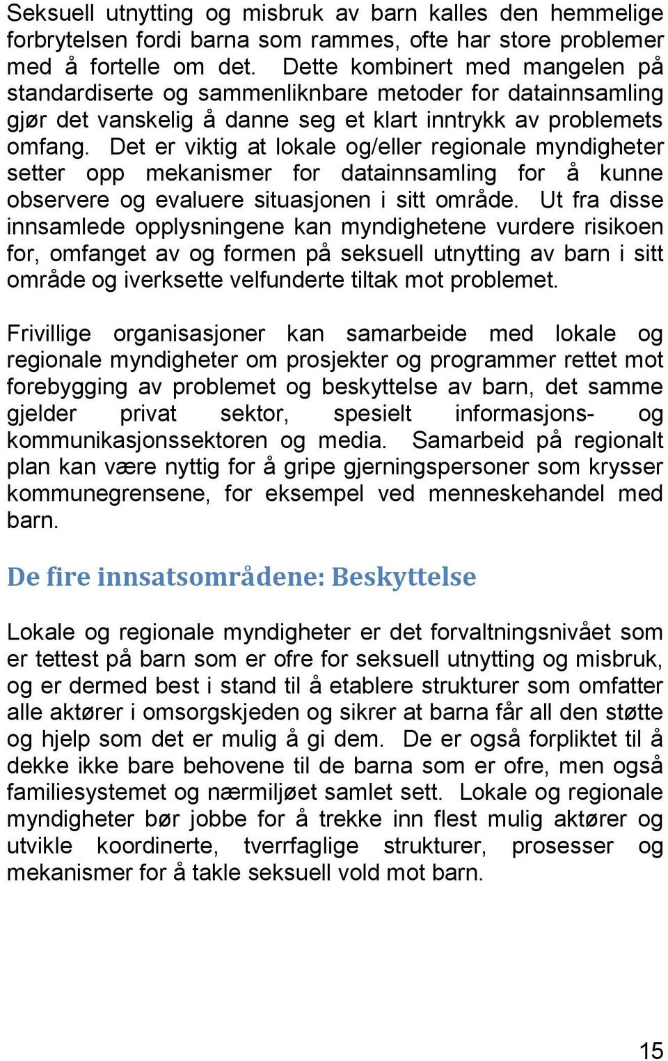 Det er viktig at lokale og/eller regionale myndigheter setter opp mekanismer for datainnsamling for å kunne observere og evaluere situasjonen i sitt område.