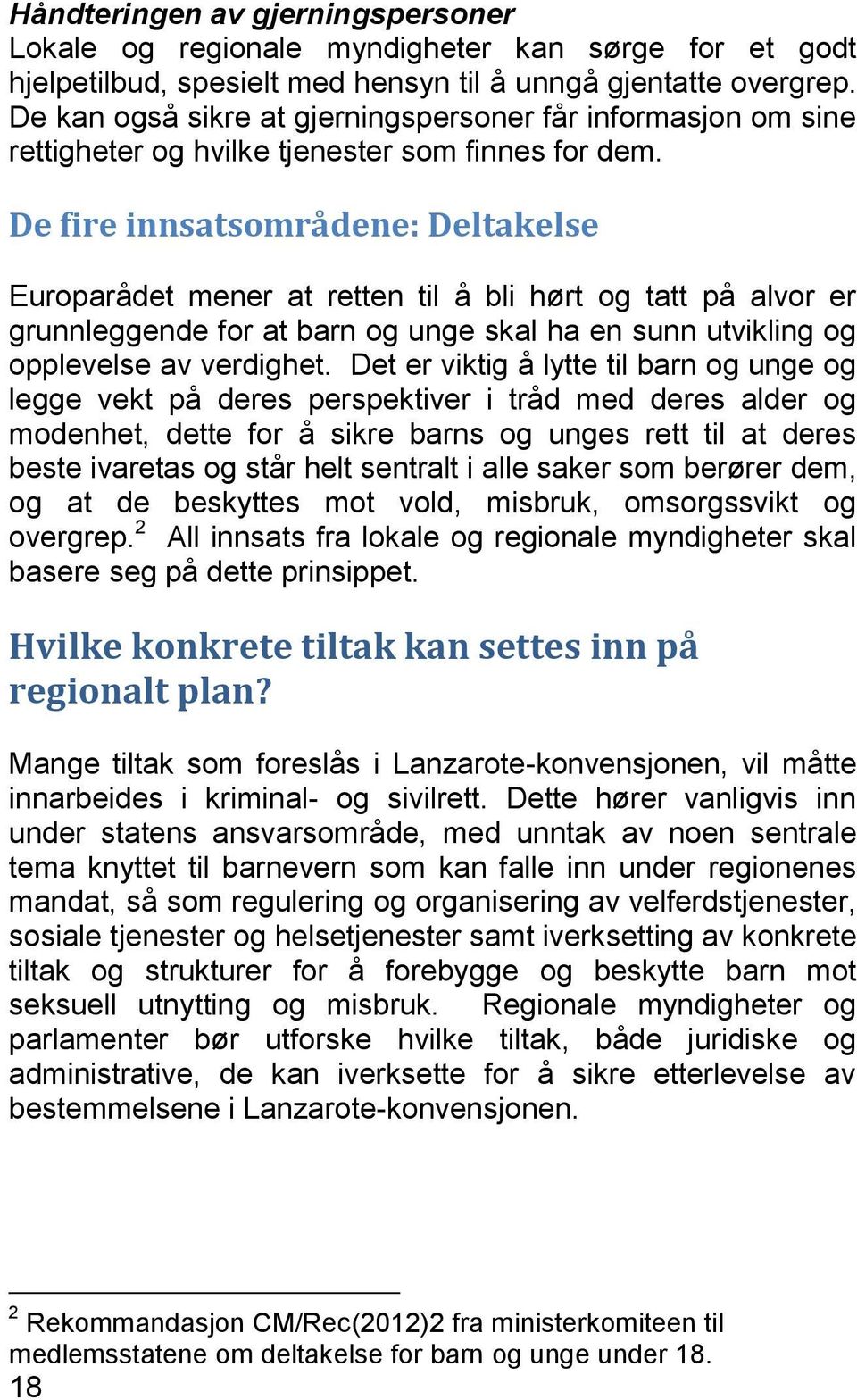 De fire innsatsområdene: Deltakelse Europarådet mener at retten til å bli hørt og tatt på alvor er grunnleggende for at barn og unge skal ha en sunn utvikling og opplevelse av verdighet.