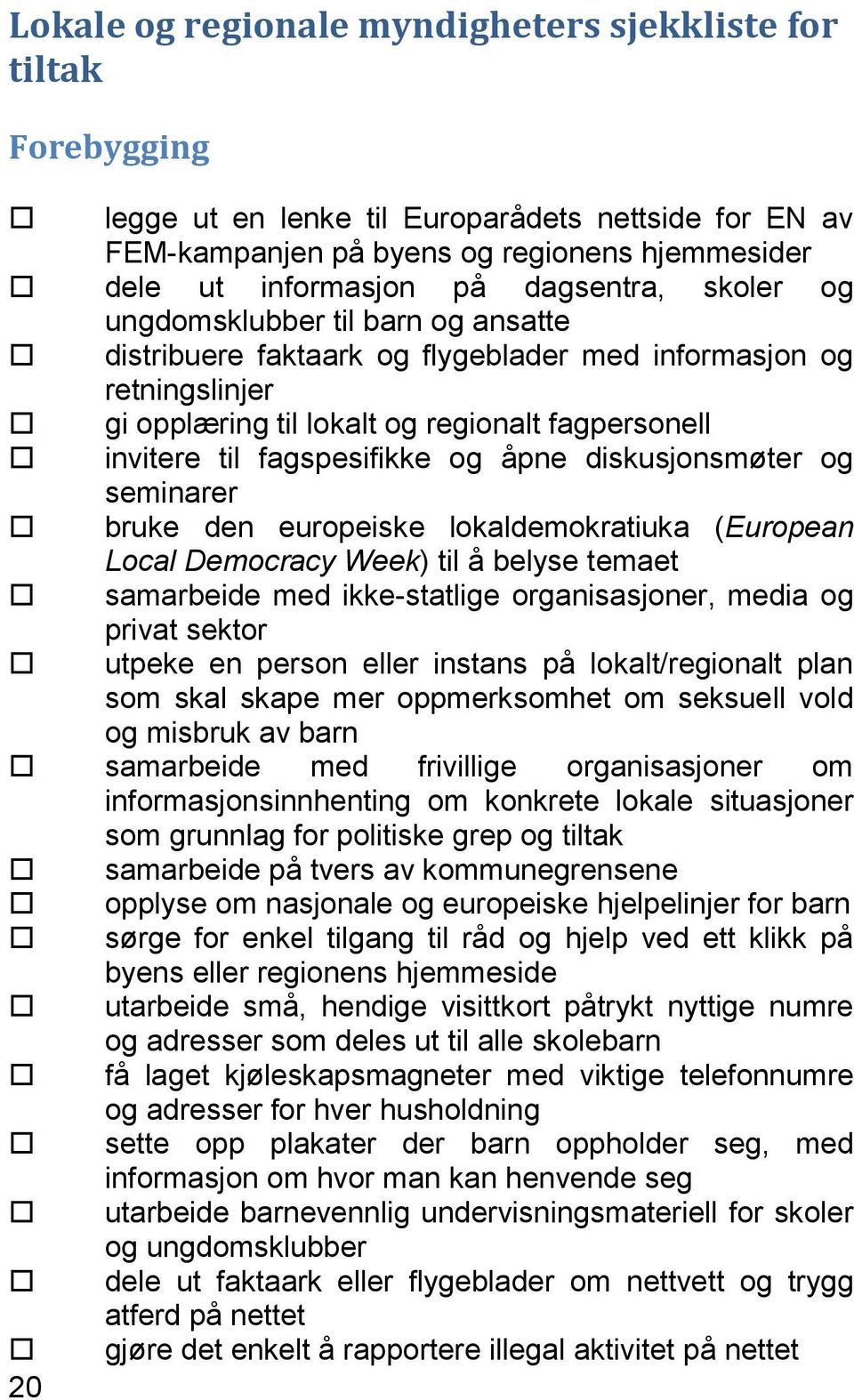 fagspesifikke og åpne diskusjonsmøter og seminarer bruke den europeiske lokaldemokratiuka (European Local Democracy Week) til å belyse temaet samarbeide med ikke-statlige organisasjoner, media og 20