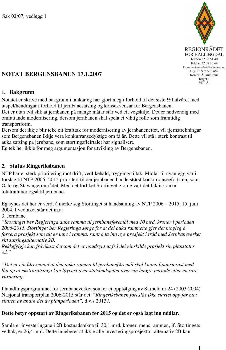 Det er utan tvil slik at jernbanen på mange måtar står ved eit vegskilje. Det er nødvendig med omfattande modernisering, dersom jernbanen skal spela ei viktig rolle som framtidig transportform.