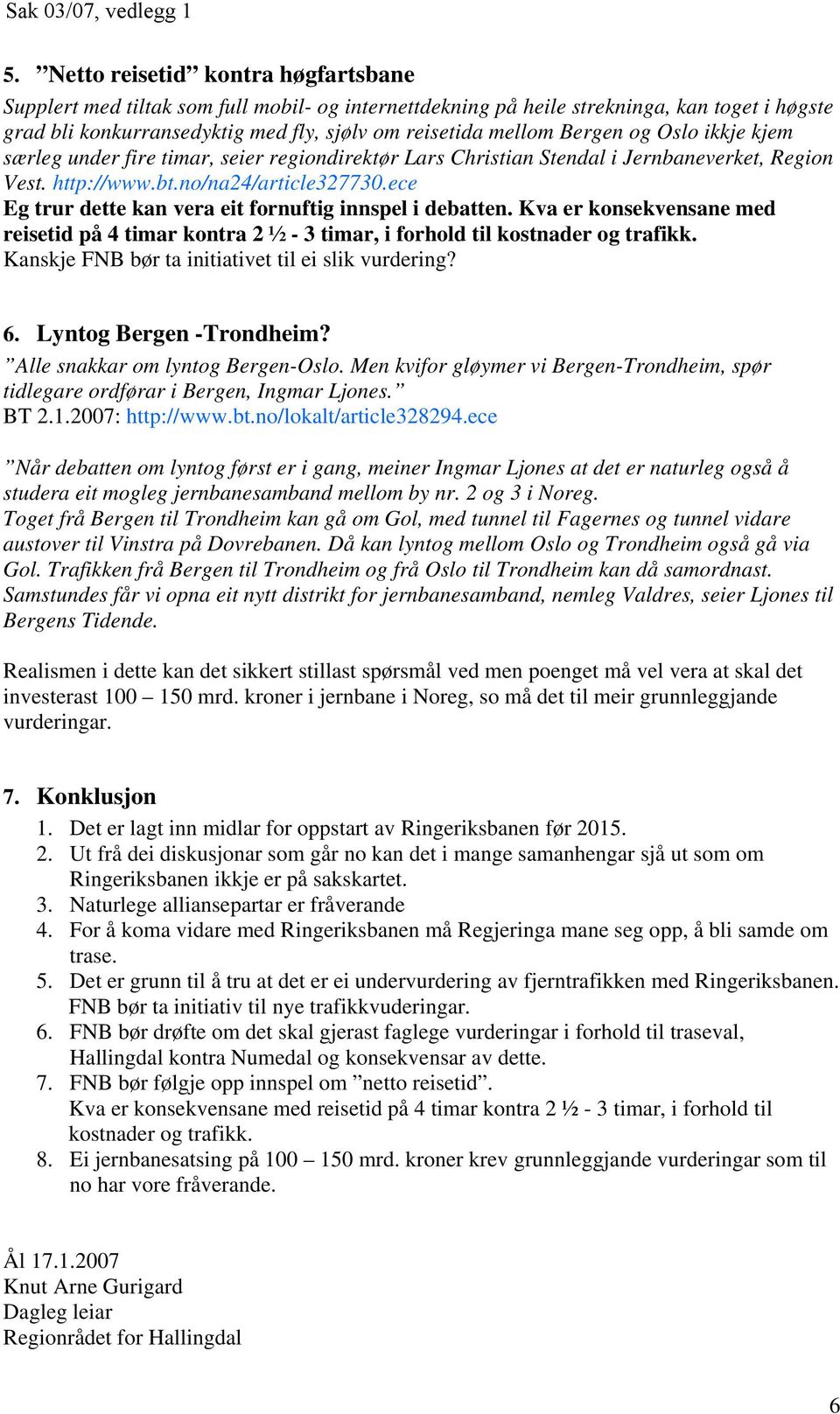 ece Eg trur dette kan vera eit fornuftig innspel i debatten. Kva er konsekvensane med reisetid på 4 timar kontra 2 ½ - 3 timar, i forhold til kostnader og trafikk.