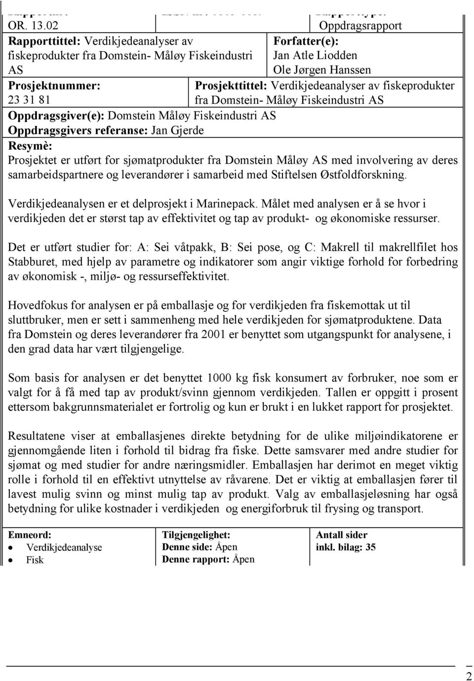 Prosjektnummer: 23 31 81 Prosjekttittel: Verdikjedeanalyser av fiskeprodukter fra Domstein- Måløy Fiskeindustri AS Oppdragsgiver(e): Domstein Måløy Fiskeindustri AS Oppdragsgivers referanse: Jan