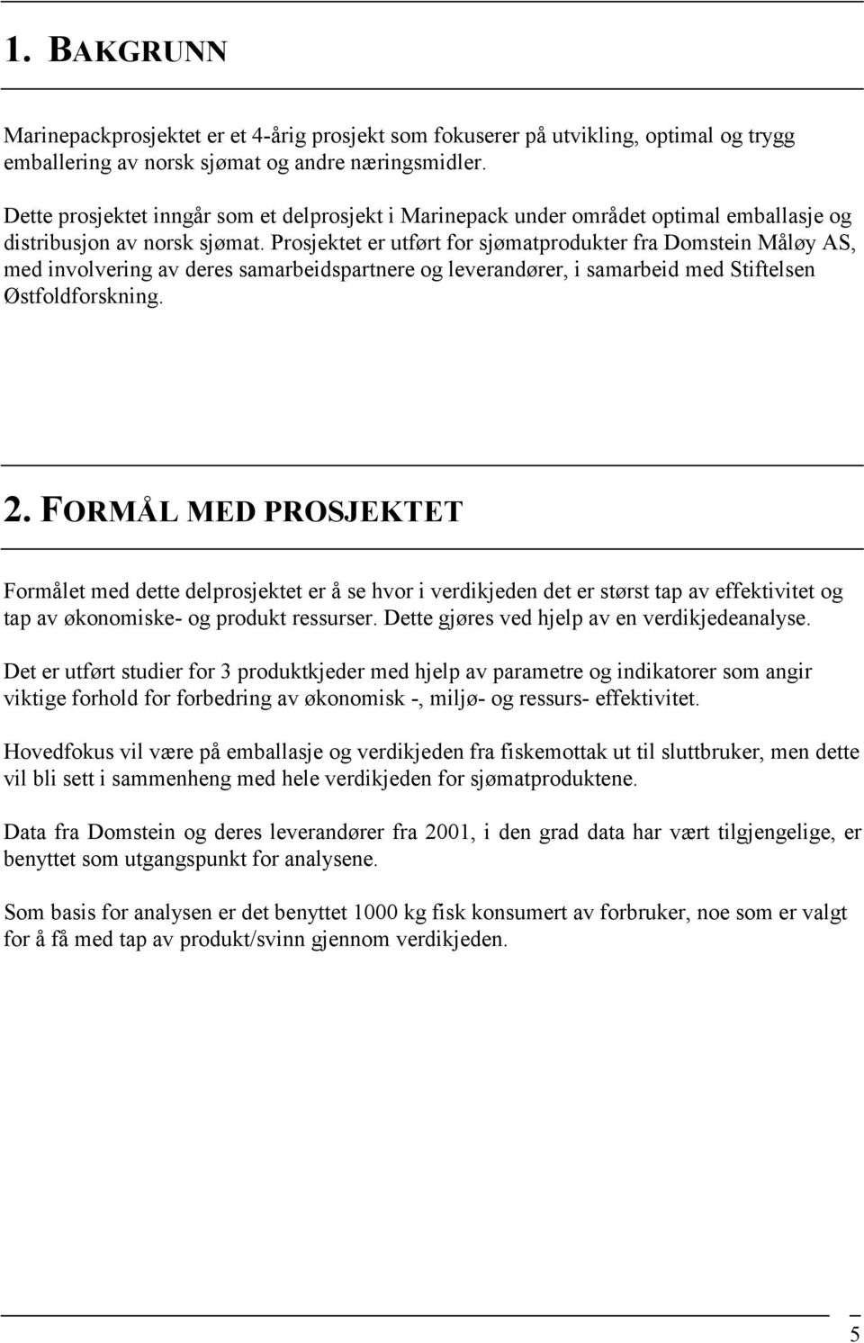 Prosjektet er utført for sjømatprodukter fra Domstein Måløy AS, med involvering av deres samarbeidspartnere og leverandører, i samarbeid med Stiftelsen Østfoldforskning. 2.