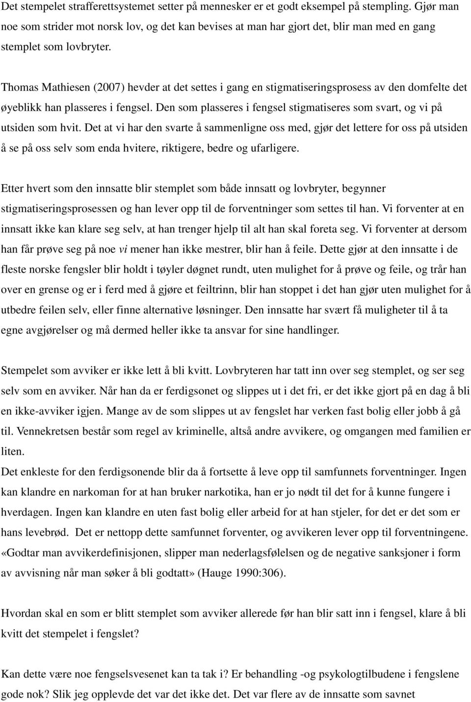 Thomas Mathiesen (2007) hevder at det settes i gang en stigmatiseringsprosess av den domfelte det øyeblikk han plasseres i fengsel.