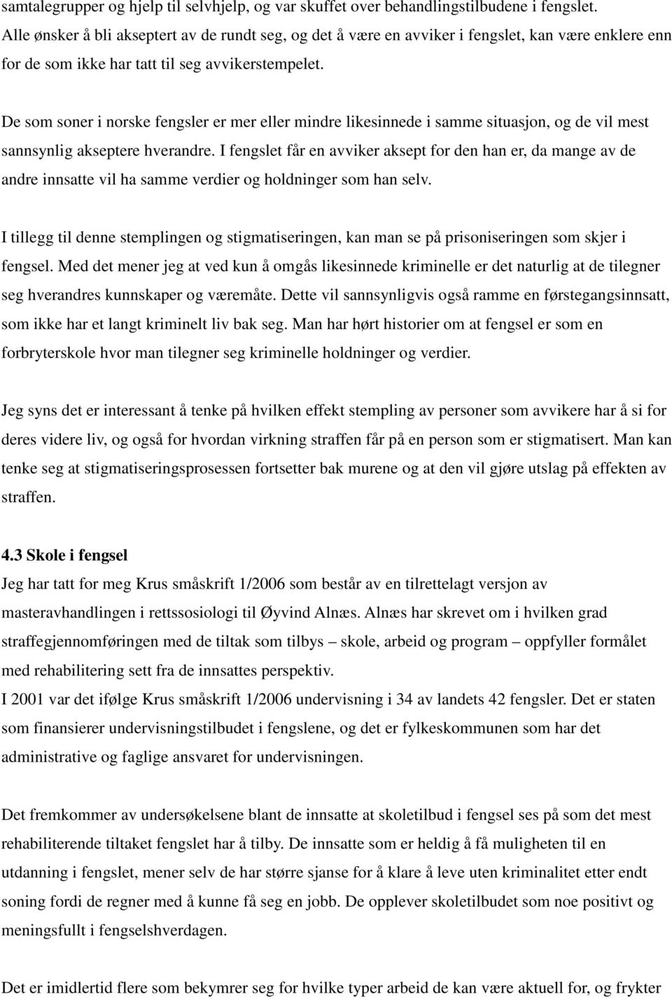 De som soner i norske fengsler er mer eller mindre likesinnede i samme situasjon, og de vil mest sannsynlig akseptere hverandre.