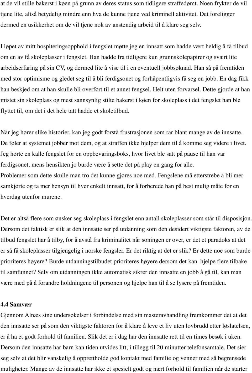 I løpet av mitt hospiteringsopphold i fengslet møtte jeg en innsatt som hadde vært heldig å få tilbud om en av få skoleplasser i fengslet.