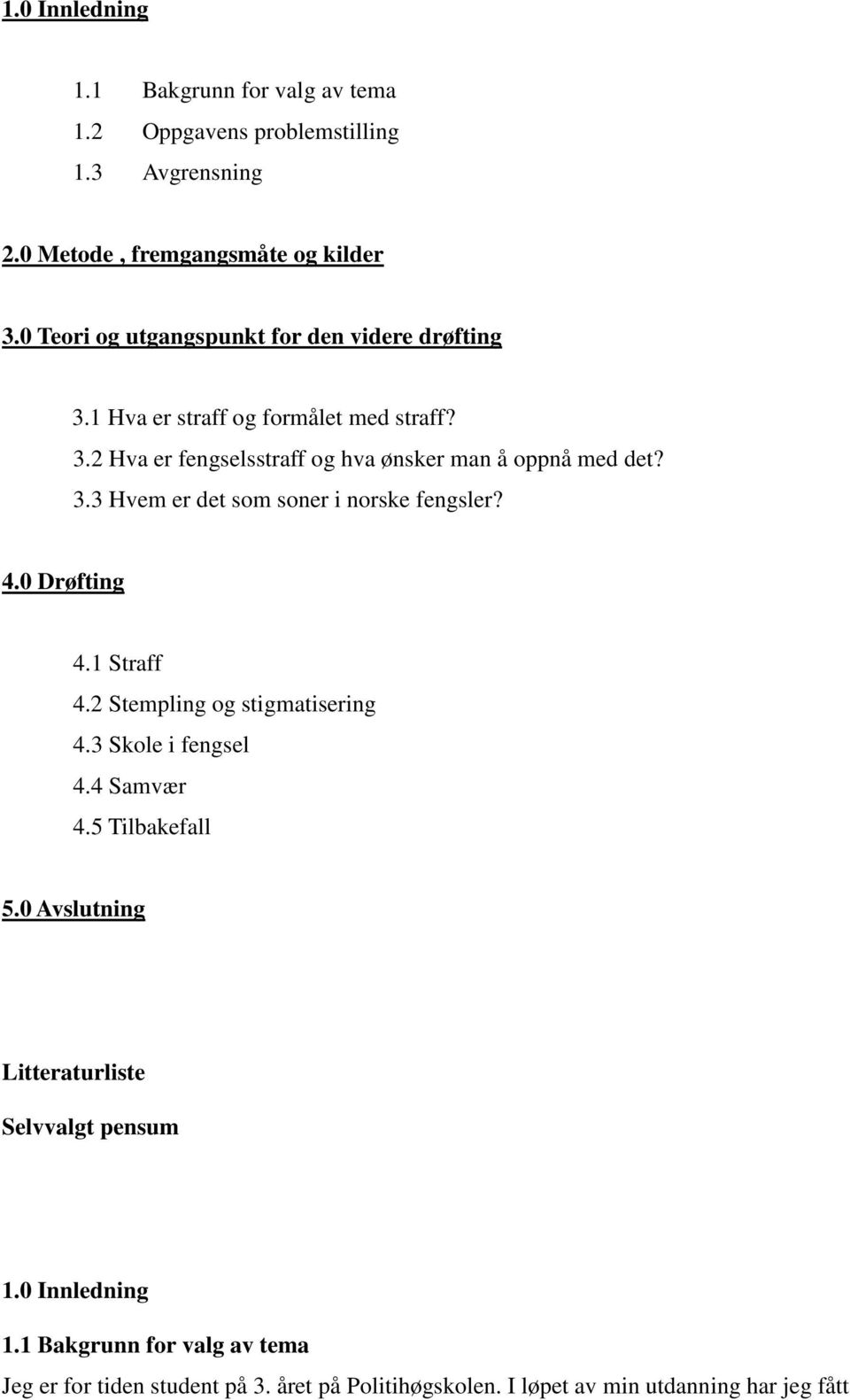 4.0 Drøfting 4.1 Straff 4.2 Stempling og stigmatisering 4.3 Skole i fengsel 4.4 Samvær 4.5 Tilbakefall 5.0 Avslutning Litteraturliste Selvvalgt pensum 1.