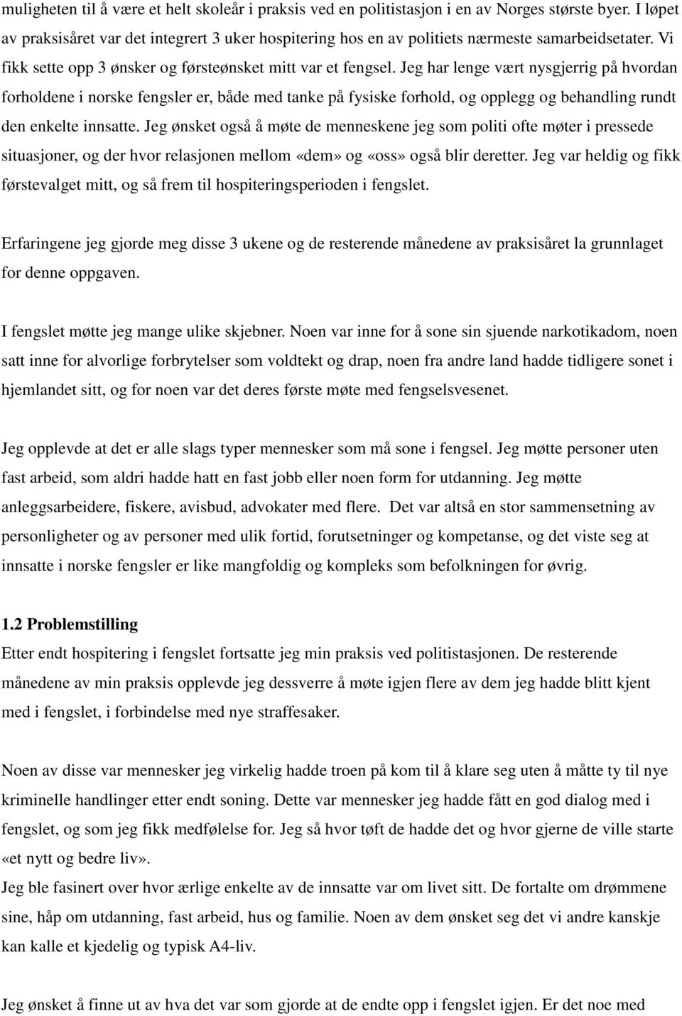 Jeg har lenge vært nysgjerrig på hvordan forholdene i norske fengsler er, både med tanke på fysiske forhold, og opplegg og behandling rundt den enkelte innsatte.