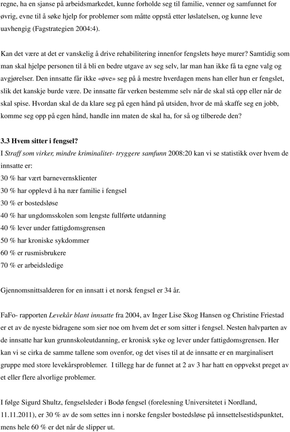 Samtidig som man skal hjelpe personen til å bli en bedre utgave av seg selv, lar man han ikke få ta egne valg og avgjørelser.