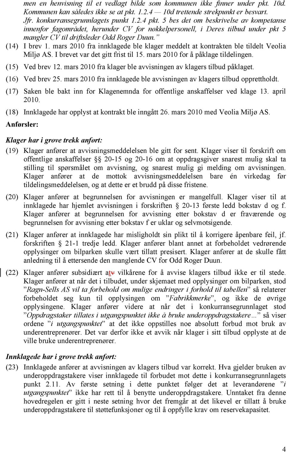 mars 2010 fra innklagede ble klager meddelt at kontrakten ble tildelt Veolia Miljø AS. I brevet var det gitt frist til 15. mars 2010 for å påklage tildelingen. (15) Ved brev 12.