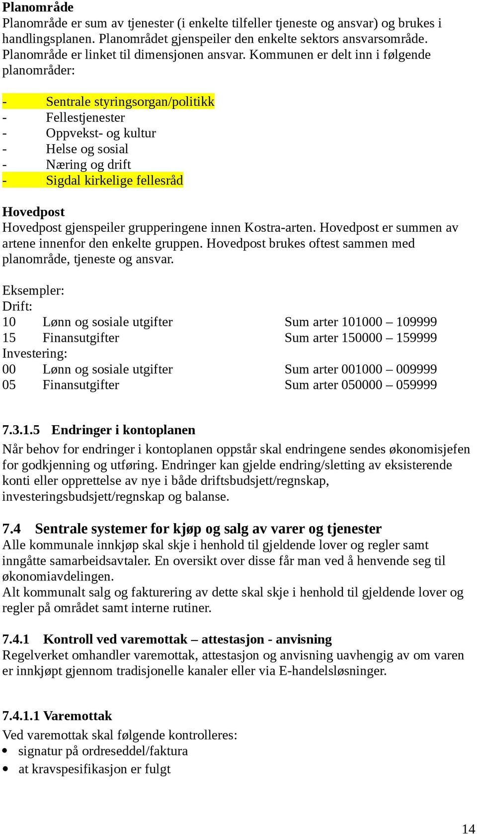 Kommunen er delt inn i følgende planområder: - Sentrale styringsorgan/politikk - Fellestjenester - Oppvekst- og kultur - Helse og sosial - Næring og drift - Sigdal kirkelige fellesråd Hovedpost