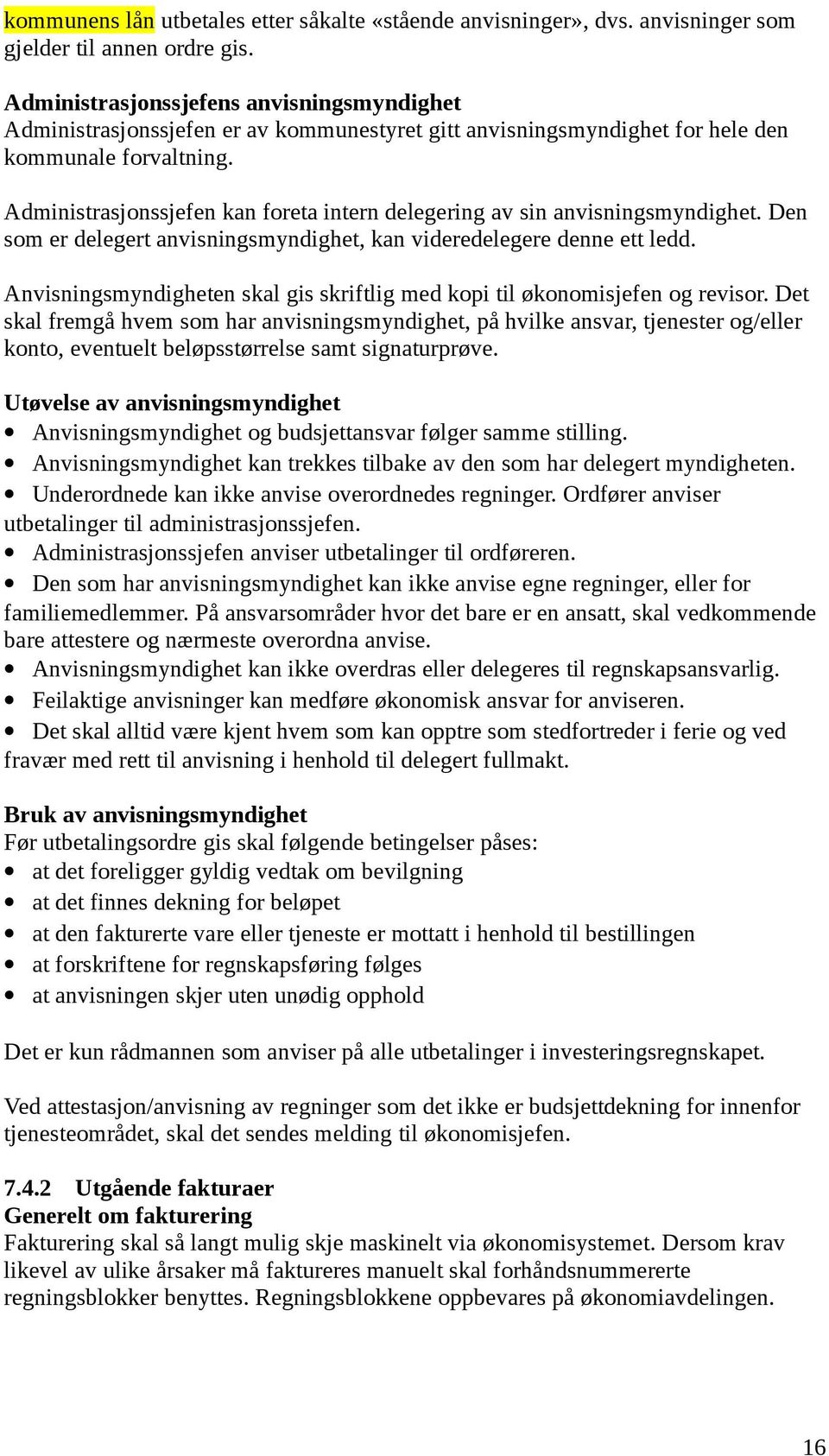 Administrasjonssjefen kan foreta intern delegering av sin anvisningsmyndighet. Den som er delegert anvisningsmyndighet, kan videredelegere denne ett ledd.