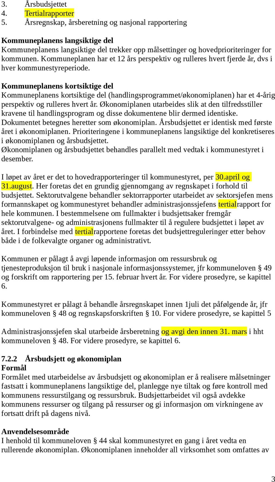 Kommuneplanen har et 12 års perspektiv og rulleres hvert fjerde år, dvs i hver kommunestyreperiode.