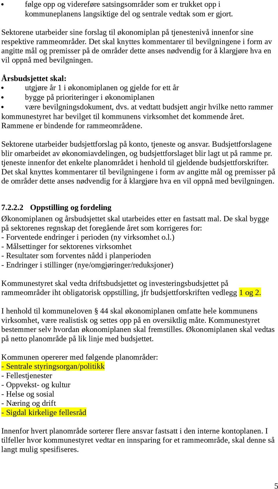 Det skal knyttes kommentarer til bevilgningene i form av angitte mål og premisser på de områder dette anses nødvendig for å klargjøre hva en vil oppnå med bevilgningen.