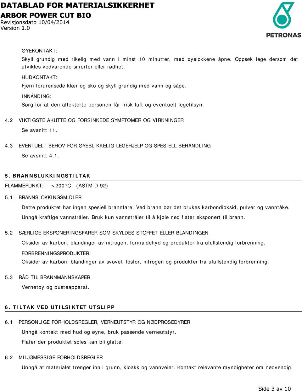 2 VIKTIGSTE AKUTTE OG FORSINKEDE SYMPTOMER OG VIRKNINGER Se avsnitt 11. 4.3 EVENTUELT BEHOV FOR ØYEBLIKKELIG LEGEHJELP OG SPESIELL BEHANDLING Se avsnitt 4.1. 5.