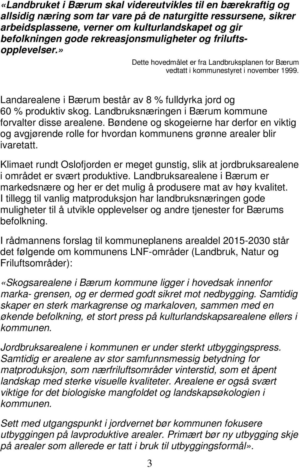 Landarealene i Bærum består av 8 % fulldyrka jord og 60 % produktiv skog. Landbruksnæringen i Bærum kommune forvalter disse arealene.