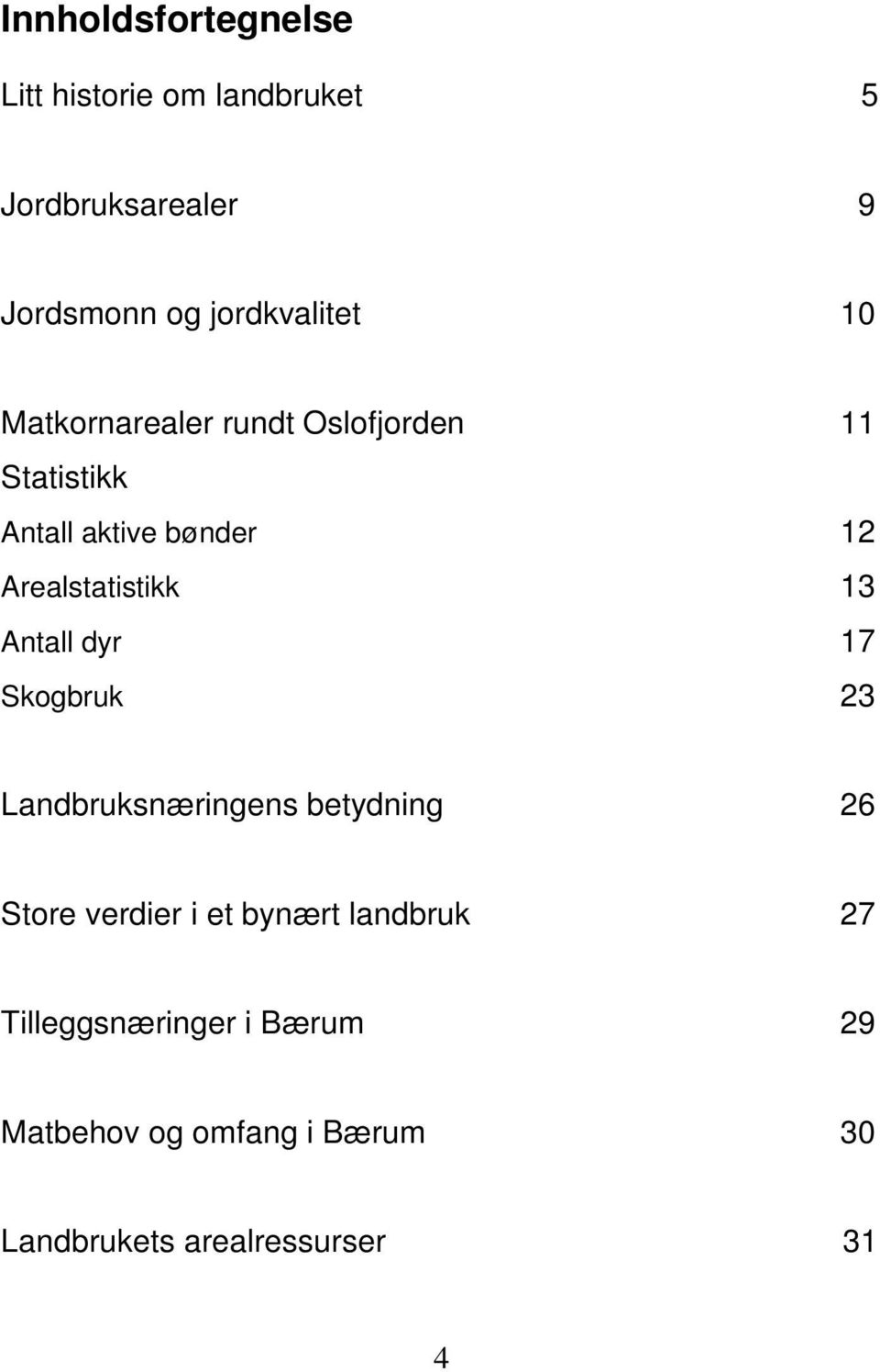 Arealstatistikk 13 Antall dyr 17 Skogbruk 23 Landbruksnæringens betydning 26 Store verdier i