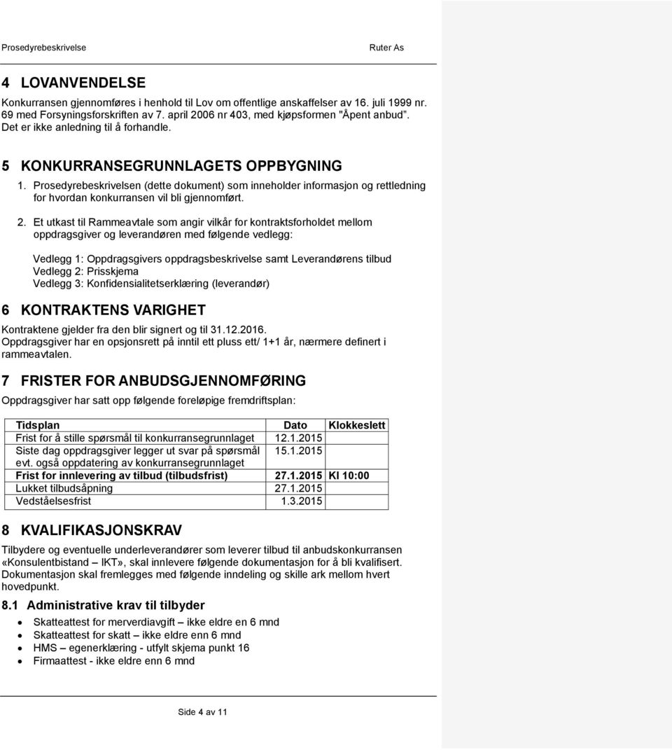 Prosedyrebeskrivelsen (dette dokument) som inneholder informasjon og rettledning for hvordan konkurransen vil bli gjennomført. 2.