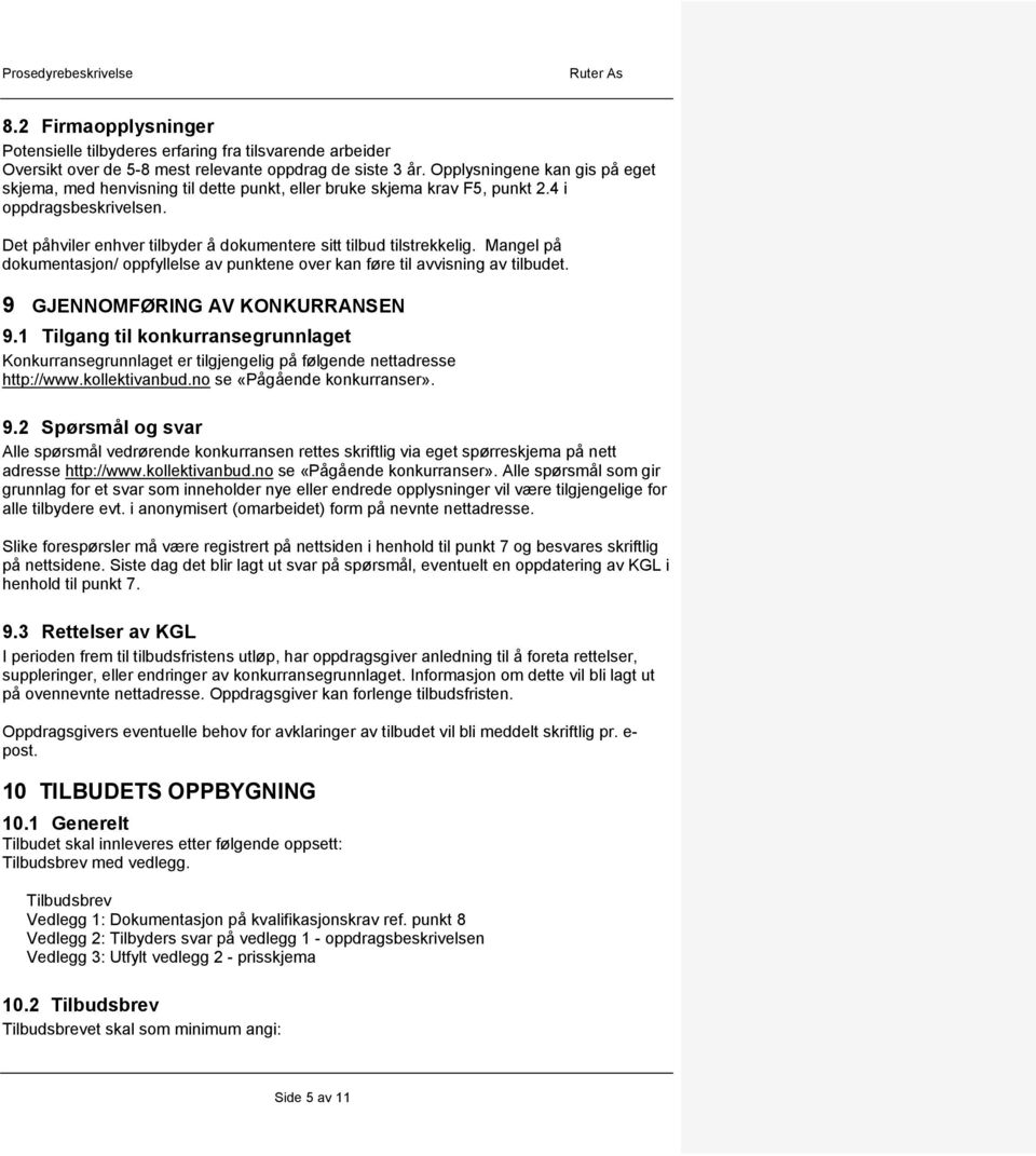 Det påhviler enhver tilbyder å dokumentere sitt tilbud tilstrekkelig. Mangel på dokumentasjon/ oppfyllelse av punktene over kan føre til avvisning av tilbudet. 9 GJENNOMFØRING AV KONKURRANSEN 9.