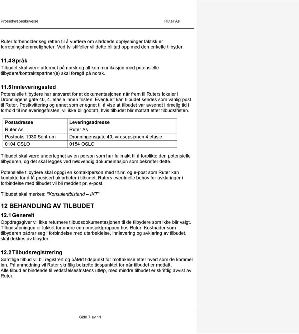 5 Innleveringssted Potensielle tilbydere har ansvaret for at dokumentasjonen når frem til Ruters lokaler i Dronningens gate 40, 4. etasje innen fristen.