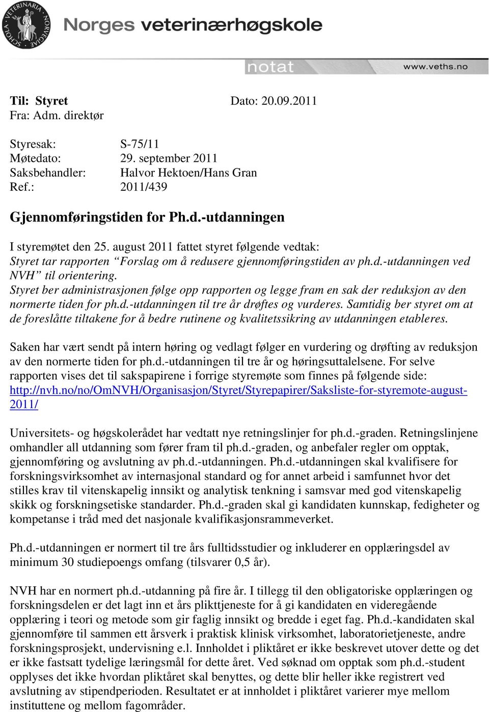 Styret ber administrasjonen følge opp rapporten og legge fram en sak der reduksjon av den normerte tiden for ph.d.-utdanningen til tre år drøftes og vurderes.