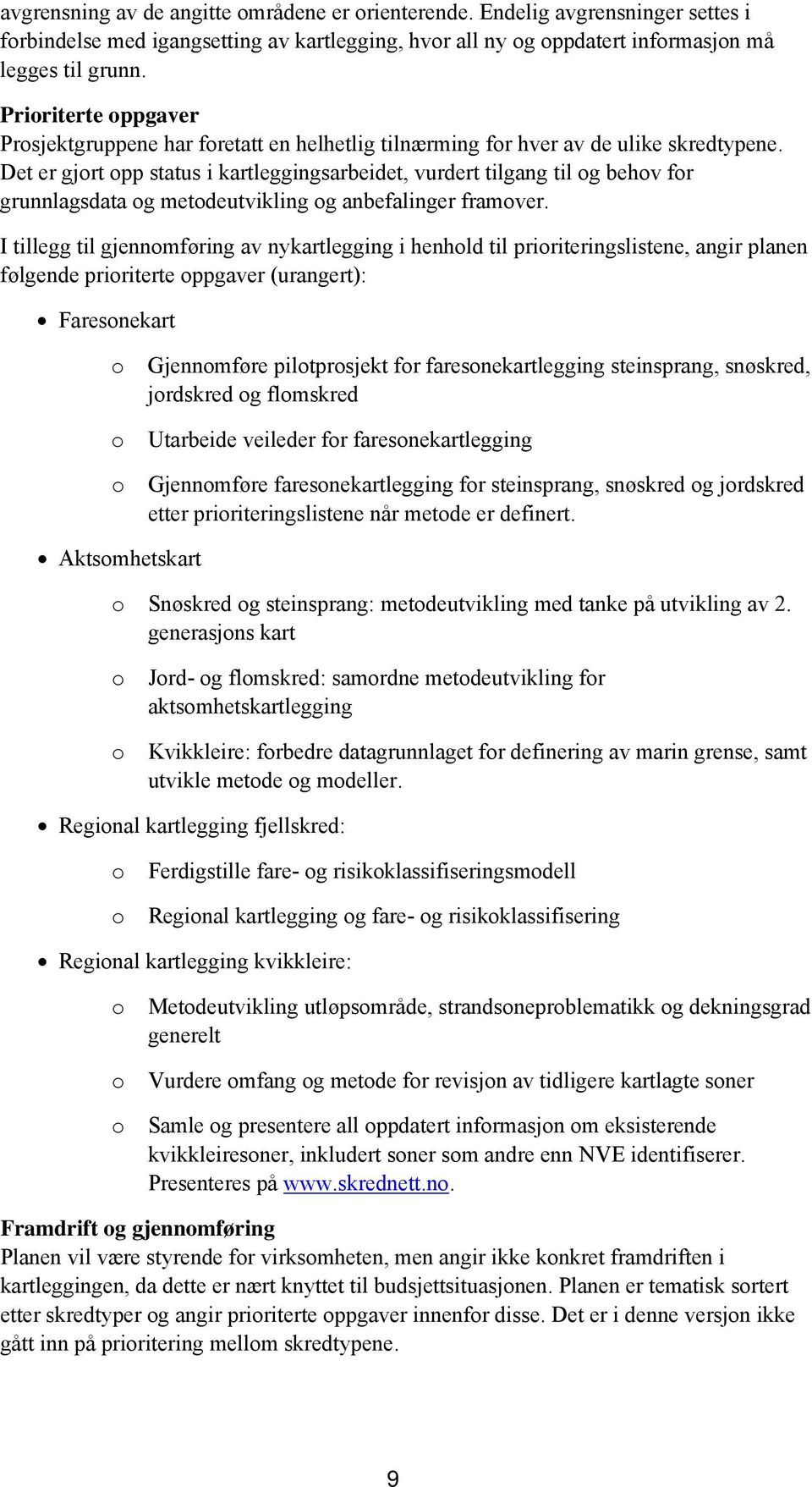 Det er gjort opp status i kartleggingsarbeidet, vurdert tilgang til og behov for grunnlagsdata og metodeutvikling og anbefalinger framover.