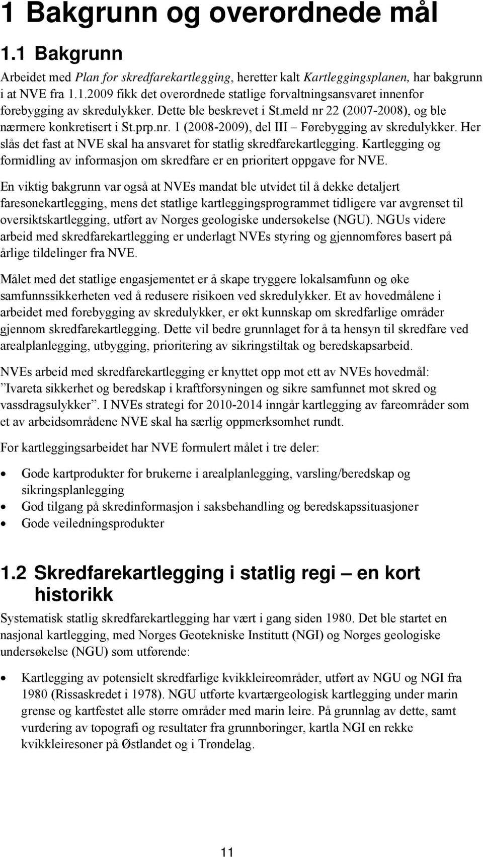 Her slås det fast at NVE skal ha ansvaret for statlig skredfarekartlegging. Kartlegging og formidling av informasjon om skredfare er en prioritert oppgave for NVE.