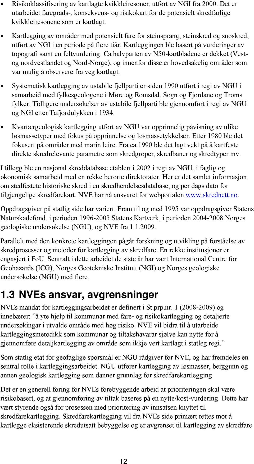 Kartleggingen ble basert på vurderinger av topografi samt en feltvurdering.