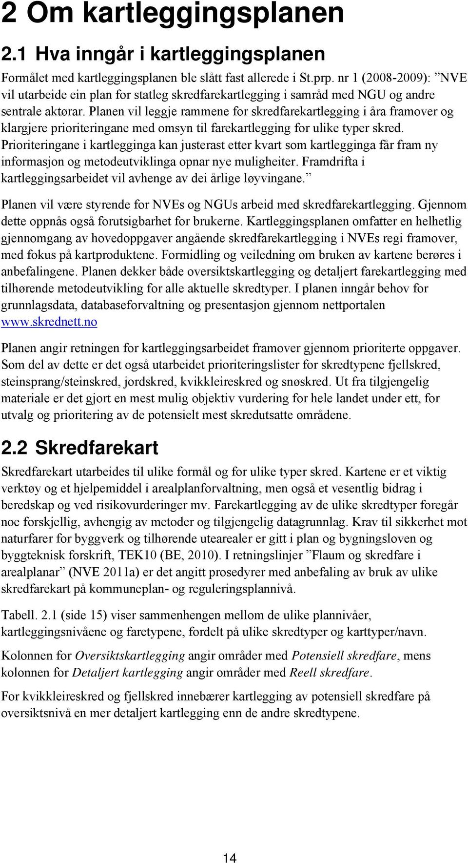 Planen vil leggje rammene for skredfarekartlegging i åra framover og klargjere prioriteringane med omsyn til farekartlegging for ulike typer skred.