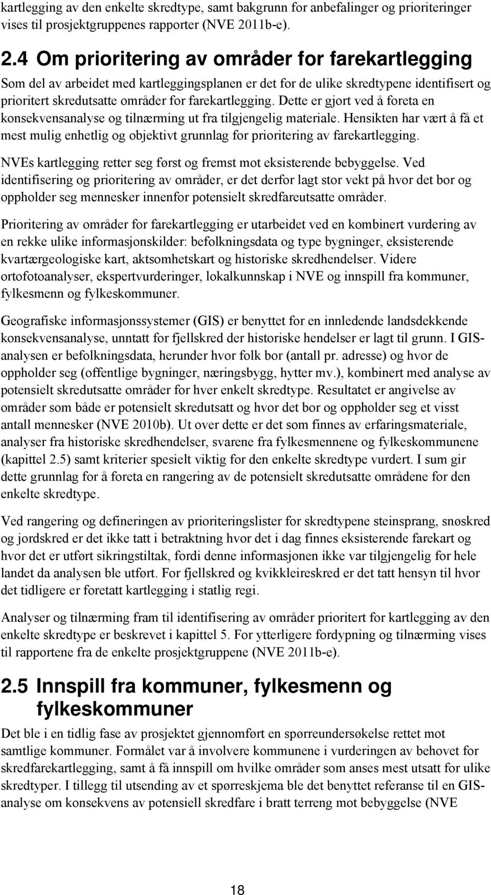 4 Om prioritering av områder for farekartlegging Som del av arbeidet med kartleggingsplanen er det for de ulike skredtypene identifisert og prioritert skredutsatte områder for farekartlegging.