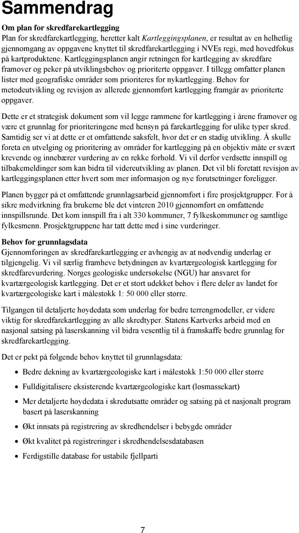 I tillegg omfatter planen lister med geografiske områder som prioriteres for nykartlegging. Behov for metodeutvikling og revisjon av allerede gjennomført kartlegging framgår av prioriterte oppgaver.