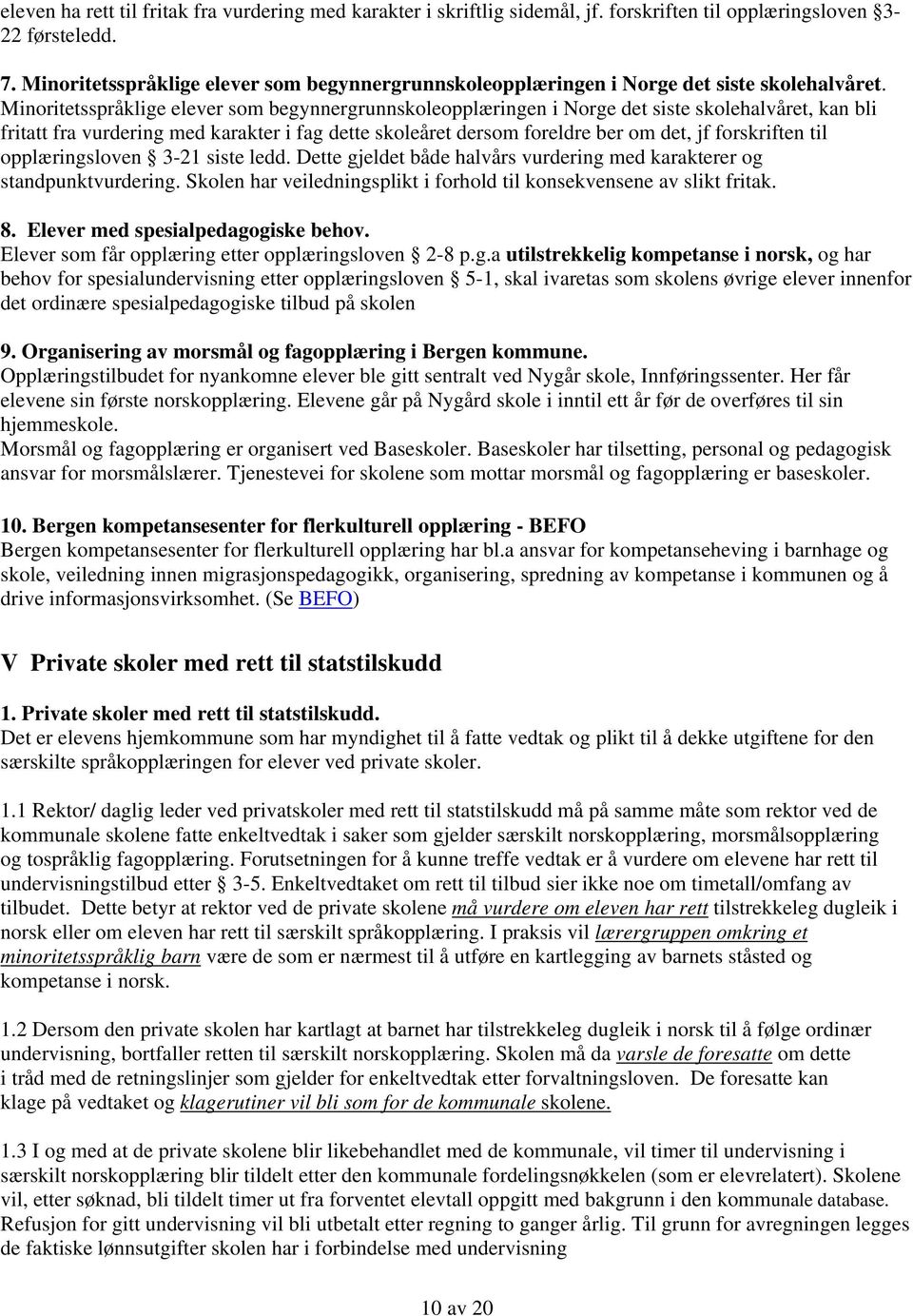 Minoritetsspråklige elever som begynnergrunnskoleopplæringen i Norge det siste skolehalvåret, kan bli fritatt fra vurdering med karakter i fag dette skoleåret dersom foreldre ber om det, jf