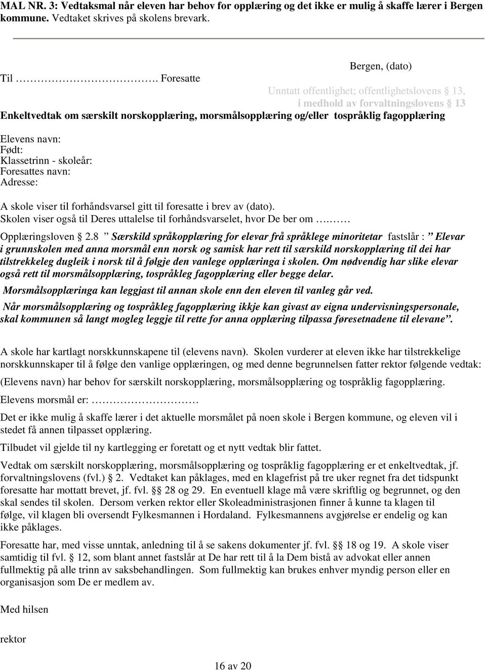 Født: Klassetrinn - skoleår: Foresattes navn: Adresse: A skole viser til forhåndsvarsel gitt til foresatte i brev av (dato). Skolen viser også til Deres uttalelse til forhåndsvarselet, hvor De ber om.